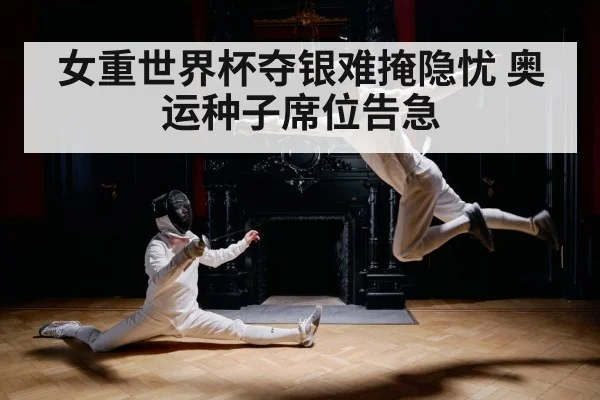 女重世界杯夺银难掩隐忧 奥运种子席位告急